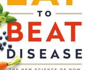 Eat to Beat Disease: The New Science of How Your Body Can Heal Itself