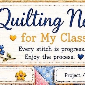 May include: A decorative quilting notes sign with the text "Quilting Notes for My Class". The sign features floral accents, a blue bow, and a heart-shaped patch. It includes spaces for class date and project details.