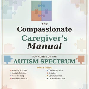 Può includere: Una guida digitale intitolata "The Compassionate Caregiver's Manual" per adulti nello spettro autistico. La copertina presenta un design a puzzle colorato ed elenca argomenti come routine del risveglio e comunicazione. Una guida completa per gli assistenti familiari.