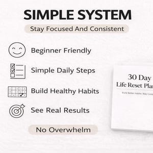 May include: A white planner titled "30 Day Life Reset Planner" with the text "Build Better Habits, Stay Consistent." The image also includes the words "SIMPLE SYSTEM" and "Stay Focused And Consistent."