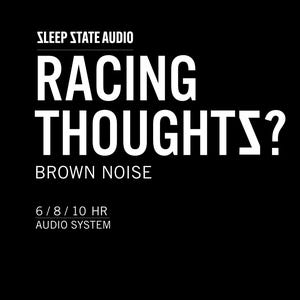 Puede incluir: Fondo negro con texto blanco. El texto dice "SLEEP STATE AUDIO" en la parte superior, seguido de "RACING THOUGHTS?" en letras mayúsculas grandes. Debajo, dice "BROWN NOISE" y "6 / 8 / 10 HR AUDIO SYSTEM".