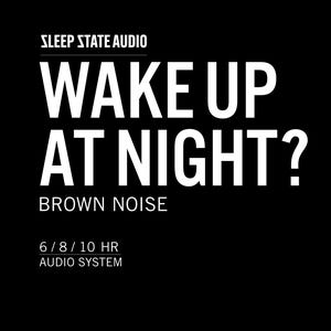 May include: A black background with white text. The text reads "SLEEP STATE AUDIO" at the top, followed by "WAKE UP AT NIGHT?" and "BROWN NOISE". At the bottom, it says "6 / 8 / 10 HR AUDIO SYSTEM".