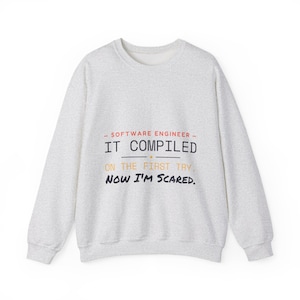 It Compiled On The First Try Now I'm Scared Software Engineer Sweatshirt | Funny Programmer Sweatshirt | Coder Developer Gift