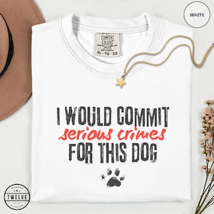 Comfort Colors® Jag skulle begå allvarliga brott för den här hunden, rolig mental hälsa-tröja, rolig ångest-ADHD-tröja, sarkastisk dam-tröja