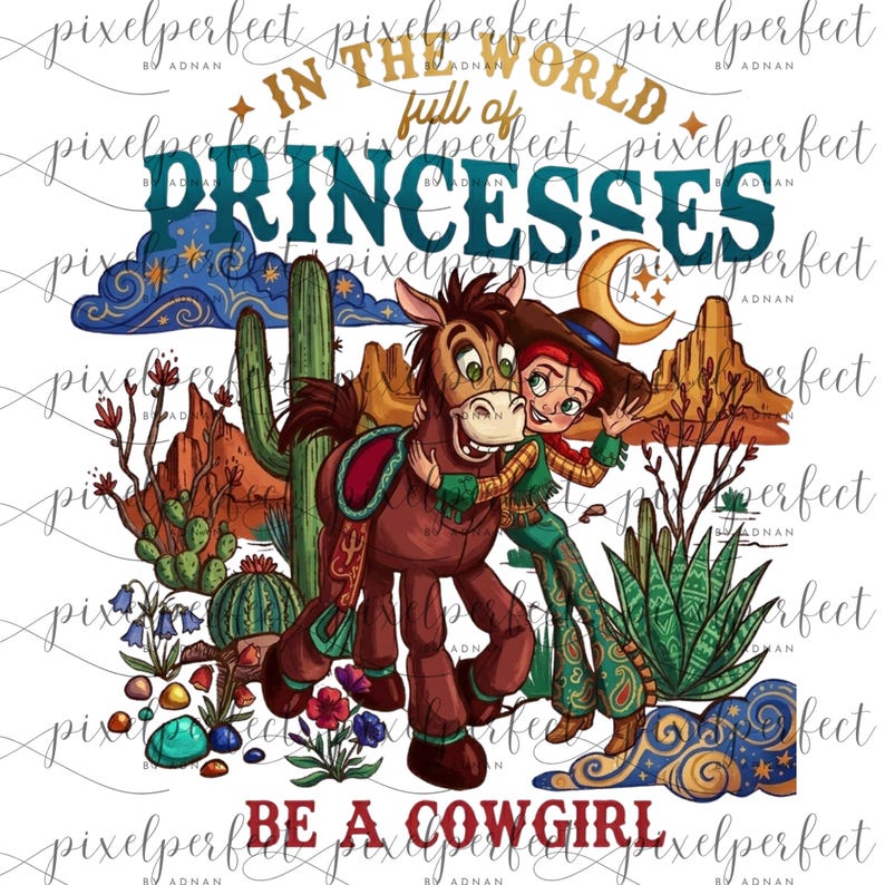 May include: A vibrant illustration with the text "In the world full of princesses, be a cowgirl." The image depicts a cowgirl embracing a brown horse, set against a backdrop of desert landscapes and cacti.