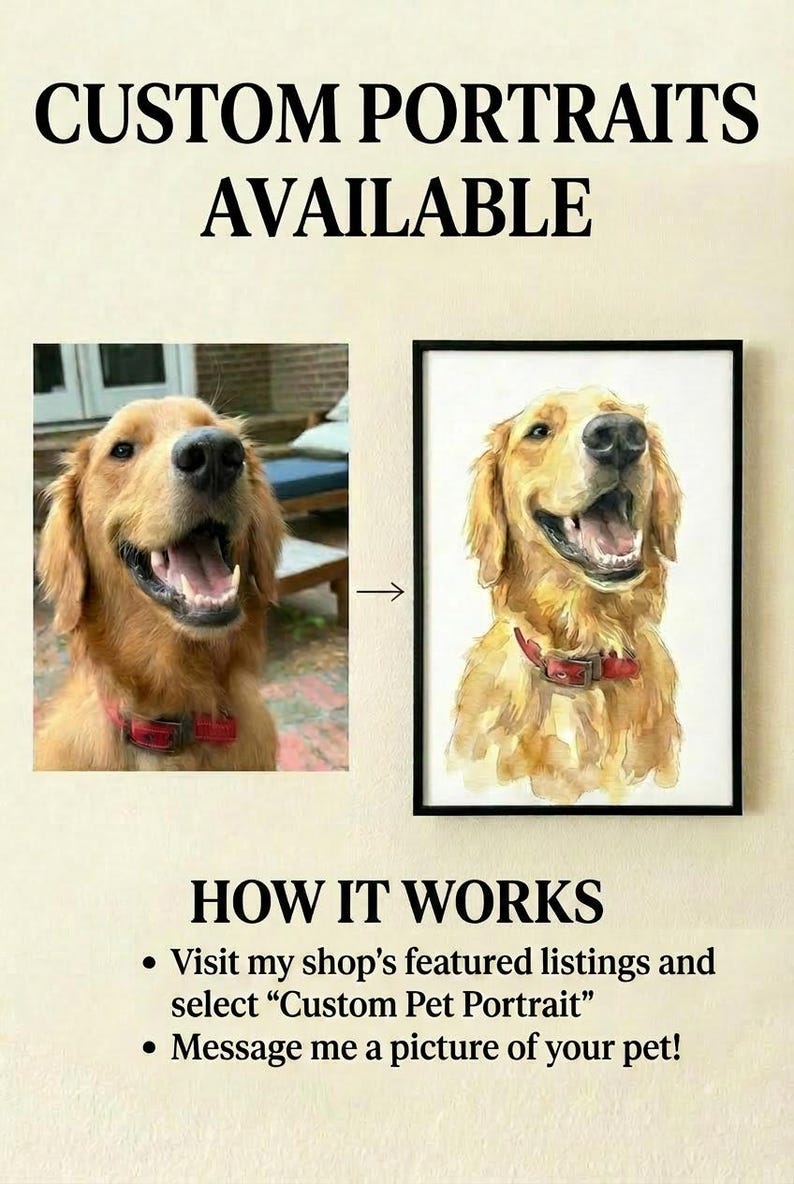May include: Image showcasing a custom pet portrait service. The text "CUSTOM PORTRAITS AVAILABLE" is at the top. The image shows a before and after of a Golden Retriever, with the finished portrait in a black frame. Instructions on how to order are also included.