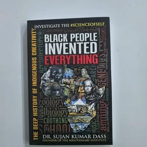 May include: A book titled Black People Invented Everything by Dr. Sujan Kumar Dass. The black cover features white and red text, including the phrase Investigate the #Scienceofself, and a collage of historical figures and architectural imagery.