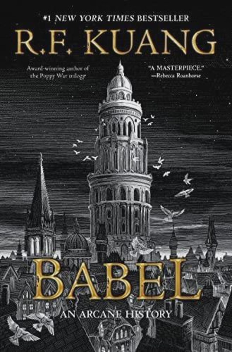 May include: Book cover for "Babel: An Arcane History" by R.F. Kuang. The cover features a detailed black and white illustration of a tall, ornate tower amidst a cityscape, with gold lettering for the title and author's name. The book is a New York Times bestseller.