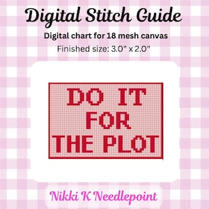 May include: A digital stitch guide for 18 mesh canvas featuring the text DO IT FOR THE PLOT in red pixelated letters on a light pink grid background. The finished size is 3.0 inches by 2.0 inches. The text Nikki K Needlepoint is at the bottom.