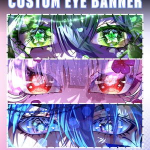 May include: A digital banner titled CUSTOM EYE BANNER featuring three horizontal panels of anime-style eyes in green, red, and blue color palettes with floral details. The bottom text reads HIGH QUALITY - 100% ORIGINAL ART - UNLIMITED REVISION.