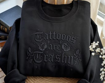 Embroidered Tattoos Are Trashy Sweatshirt,Sassy Gift, Sarcastic T-Shirt, Humor Tee,Husband Shirts