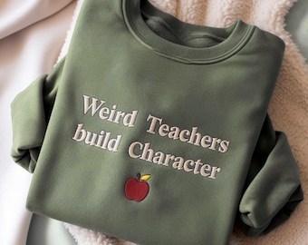 Embroidered Weird Teachers Build Character Sweatshirt, Funny Teacher Gifts, Teacher's Day Tee
