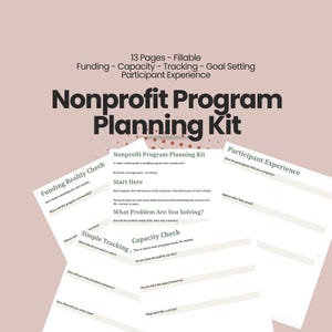 May include: A Nonprofit Program Planning Kit with 13 fillable pages. The kit includes sections on funding, capacity, tracking, goal setting, and participant experience. The title is in bold black font, with supporting text in a smaller font.
