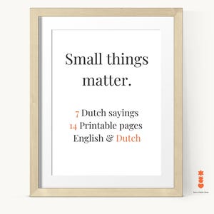 Op de afbeelding: Een ingelijste print met de tekst "Small things matter." De print bevat ook de tekst "7 Dutch sayings" en "14 Printable pages English & Dutch." De lijst is lichtbeige.