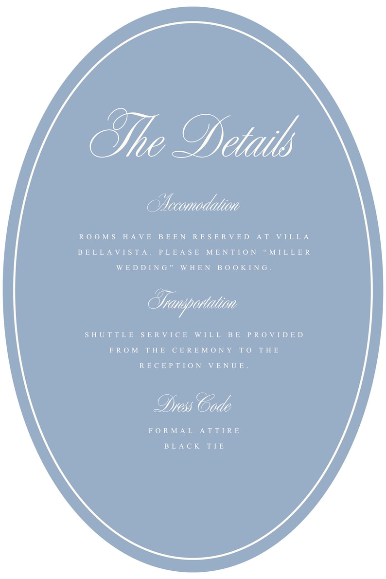 May include: An oval-shaped dusty blue wedding information card with a white border. The text reads: The Details, Accomodation, ROOMS HAVE BEEN RESERVED AT VILLA BELLAVISTA. PLEASE MENTION "MILLER WEDDING" WHEN BOOKING., Transportation, SHUTTLE SERVICE WILL BE PROVIDED FROM THE CEREMONY TO THE RECEPTION VENUE., Dress Code, FORMAL ATTIRE, BLACK TIE.