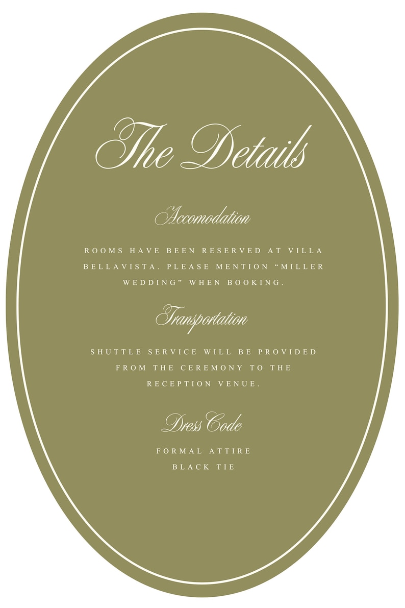 Puede incluir: Una tarjeta ovalada de color verde oliva con texto en blanco. El texto dice: The Details, Accomodation, ROOMS HAVE BEEN RESERVED AT VILLA BELLAVISTA. PLEASE MENTION "MILLER WEDDING" WHEN BOOKING., Transportation, SHUTTLE SERVICE WILL BE PROVIDED FROM THE CEREMONY TO THE RECEPTION VENUE., Dress Code, FORMAL ATTIRE, BLACK TIE.