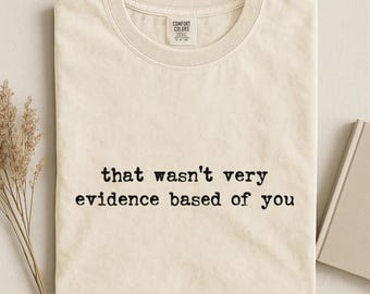 That Wasn't Very Evidence Based of You Comfort Colors® Shirt, Funny Science Tee, Sarcastic Nurse Gift, Doctor Shirt, Researcher Gift