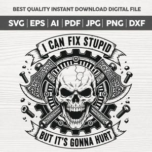 May include: A black and white digital graphic design featuring a central human skull positioned over two crossed axes and a gear. The text I CAN FIX STUPID BUT IT'S GONNA HURT is displayed on banners above and below the central illustration.