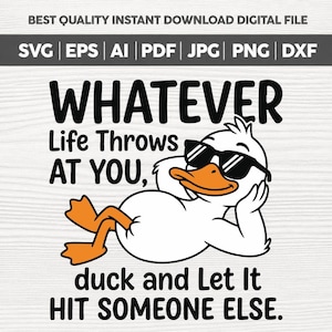 Puede incluir: Un diseño gráfico digital que muestra un pato blanco con pico y patas naranjas que lleva gafas de sol negras. El pato está reclinado con una mano detrás de la cabeza. El texto dice: WHATEVER Life Throws AT YOU, duck and Let It HIT SOMEONE ELSE.
