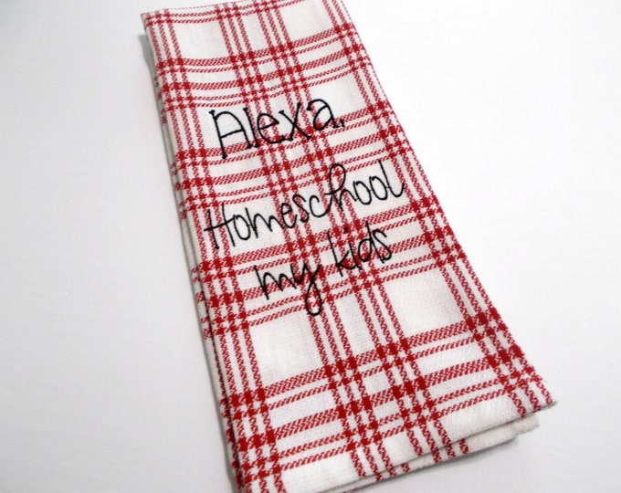 Alexa Quote - Homeschool - Social Distancing - Quarantine Humor - Thinking of You - Funny Kitchen Towel - Funny Towel - 15 dollar gift