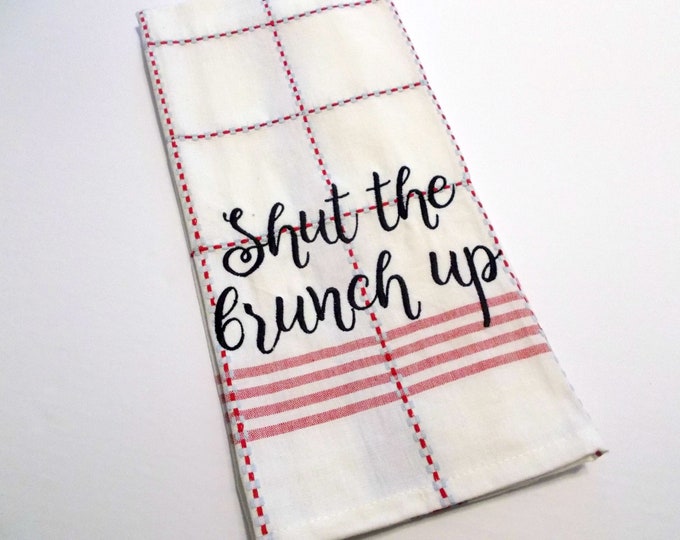 Shut the brunch up - Ladies Who Brunch - Mom Life - 15 Dollar Gift -  Clever Towel - Embroidered Towel - Brunch Housewarming Gift - Hostess