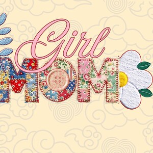 May include: A decorative design featuring the word "Girl Mom" in a patchwork style. The letters are filled with floral and patterned fabrics, with a button and a daisy accent. The word "Girl" is in pink script.