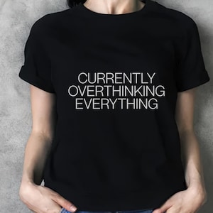 Currently Overthinking Everything Shirt • Funny Quote Tee • Sarcastic Graphic Tee • Minimalist Text Shirt