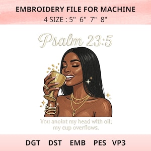 May include: Embroidery file for machine featuring a woman drinking from a golden chalice, with the text "Psalm 23:5" and the quote "You anoint my head with oil; my cup overflows." Available in 4 sizes: 5", 6", 7", and 8".
