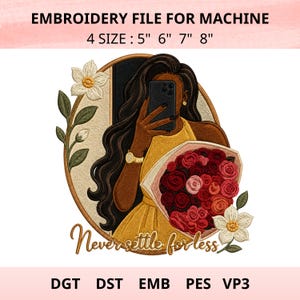 May include: An embroidery file design featuring a woman taking a selfie, holding a bouquet of red roses. The design includes the text "Never settle for less" and is available in 4 sizes: 5", 6", 7", and 8".