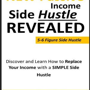 May include: A book cover with a black border and a white background. The title reads "NEW Passive Income Side Hustle REVEALED" in large black letters, with "NEW" and "Side Hustle" in yellow. Below is "5-6 Figure Side Hustle".