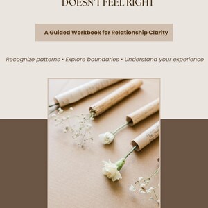 May include: A workbook titled WHEN SOMETHING DOESN'T FEEL RIGHT: A Guided Workbook for Relationship Clarity. The cover features the text Recognize patterns • Explore boundaries • Understand your experience and an image of three rolled paper tubes containing white flowers.
