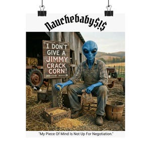 Puede incluir: Póster con un extraterrestre azul con overoles, sosteniendo una bolsa de "CRACK CORN". El letrero dice "I DON'T GIVE A JIMMY CRACK CORN!" con la palabra "NOTHING" en una caja de madera. El texto "My Piece Of Mind Is Not Up For Negotiation."