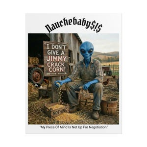 May include: A print showing a blue alien in overalls, seated near a barn. The alien holds corn and a bag marked "CRACK CORN." A sign reads "I DON'T GIVE A JIMMY CRACK CORN!" with "NOTHING" on a wooden box. Text at the top says "Nauchebaby$!$".