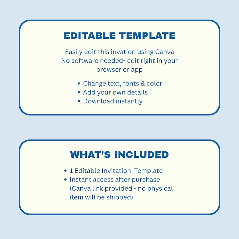 May include: A digital invitation template with a light blue background and white text boxes. The top box reads "EDITABLE TEMPLATE" and lists features like text and font customization. The bottom box says "WHAT'S INCLUDED" and details the template and instant access.