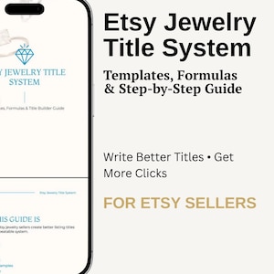 May include: A smartphone screen displays the title "Etsy Jewelry Title System" with the subtitle "Templates, Formulas & Step-by-Step Guide." The text "Write Better Titles • Get More Clicks" and "FOR ETSY SELLERS" are also visible.