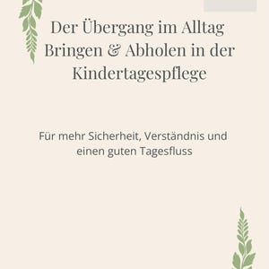 May include: A cream-colored poster with green leaf accents in the corners. The text reads "Der Übergang im Alltag Bringen & Abholen in der Kindertagespflege" and "Für mehr Sicherheit, Verständnis und einen guten Tagesfluss."
