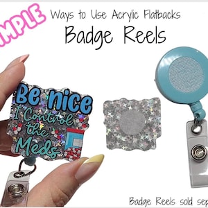 May include: Image showing examples of badge reels with acrylic flatbacks. One reel has a blue design with the text "Be nice I Control the Meds". Another is a silver glitter square with a velcro backing. A third is a light blue badge reel.