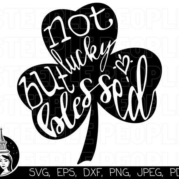 Not Lucky Blessed SVG, Blessed SVG, Shamrock SVG | Cricut, Silhouette, Digital Print & More! *High-Quality Design*