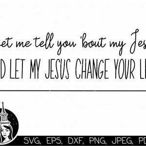 Let Me Tell You About My Jesus SVG, Christian Music SVG, Christian Song svg, Jesus png, Christian svg, Lyrics svg *High-Quality Design*