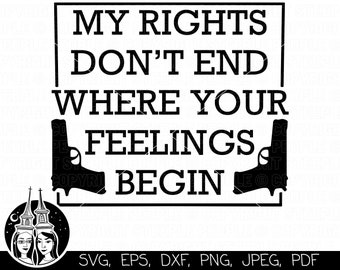 My Rights Don't End Where Your Feelings Begin SVG, Second Amendment SVG, Patriotic SVG, American svg, 2a svg, Cricut *High-Quality Design*