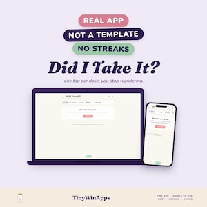 Op de afbeelding: Een laptop en een smartphone met de medicatie-tracking-app Did I Take It?. De tekst luidt: REAL APP, NOT A TEMPLATE, NO STREAKS, Did I Take It?, one tap per dose. you stop wondering. TinyWinApps, TINY APP, SIMPLE TO USE, COZY, OFFLINE, YOURS.
