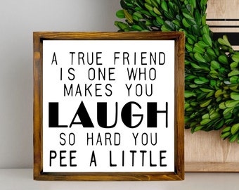 Friend Gift, Friend Sign, A True Friend is one who makes you laugh so hard you pee a little, Small Wooden Signs