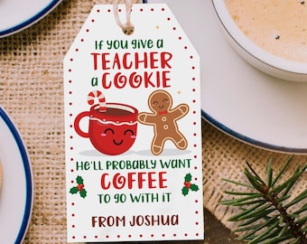 EDITABLE Christmas Teacher Gift Tags Printable for Cookies /Coffee &quot;If you give a teacher a cookie he/she&#39;ll want coffee&quot;, Appreciation