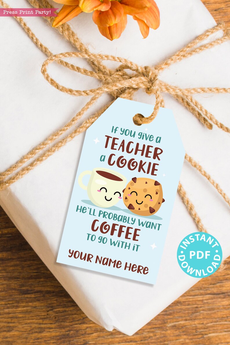 May include: A blue and white printable gift tag with a cartoon coffee cup and cookie. The text reads "If you give a teacher a cookie he'll probably want coffee to go with it".