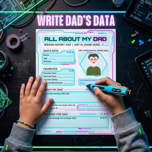 May include: A fill-in-the-blank sheet with a futuristic design, titled "All About My Dad". The sheet has sections for Dad's data, favorites, and a message. A child's hands are shown writing on the sheet with a blue pen. The text "Write Dad's Data" is at the top.