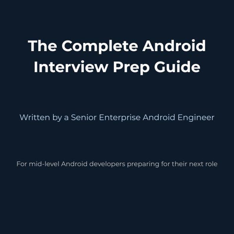 May include: A navy blue graphic with white text that reads "The Complete Android Interview Prep Guide." Below, it states "Written by a Senior Enterprise Android Engineer." The bottom text says "For mid-level Android developers preparing for their next role."