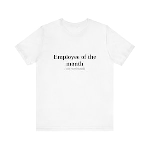 May include: White t-shirt with the text "Employee of the month (self-nominated)" printed in black. The shirt is a crew neck style and appears to be made of a soft material.