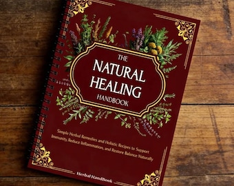 The Natural Healing Handbook: Herbal Remedies - Holistic Recipes - Complete Health Guide
