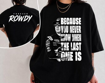 Forever Rowdy Kyle Busch Shirt, NASCAR Racing Tee, Memorial Racing Fan Shirt, Because You Never Know When The Last One Is Tee