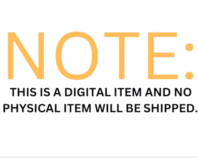 May include: A graphic with the word NOTE: in large orange letters followed by the black text: THIS IS A DIGITAL ITEM AND NO PHYSICAL ITEM WILL BE SHIPPED. The text clearly indicates that the product is a digital file and not a physical object.